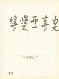 缓慢而有力的一下又一下文章