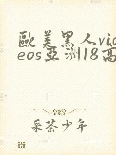 欧美黑人videos亚洲18高清