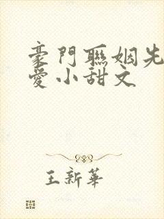 豪门联姻先婚后爱小甜文