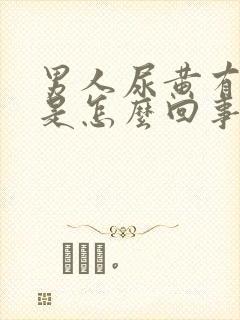 男人尿黄有味道是怎么回事