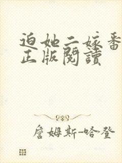 迫她二嫁番外篇正版阅读