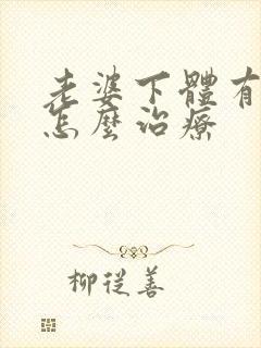 老婆下体有异味怎么治疗