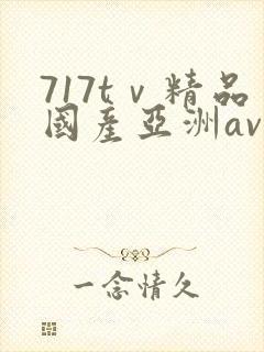 717tⅴ精品国产亚洲av成人