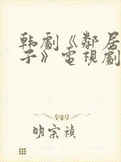 韩剧《邻居的妻子》电视剧在线观看免费