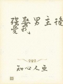 强娶男主后他说爱我