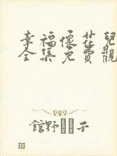 幸福像花儿高清全集免费观看电视剧