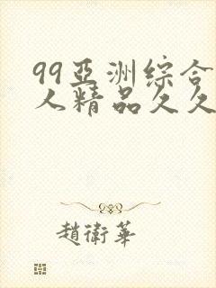 99亚洲综合成人精品久久久,精选优质内…