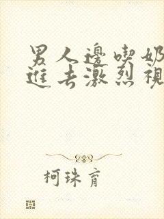 男人边吃奶边添进去激烈视频蜜桃