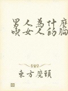 男人为什么喜欢吃女人的胸