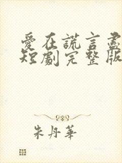 爱在谎言尽头时短剧完整版免费观看