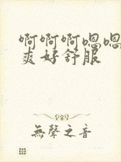 啊啊啊嗯嗯嗯好爽好舒服