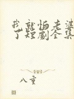 我就怕老婆怎么了短剧全集封面