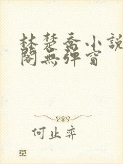 林楚乔小说笔趣阁无弹窗