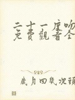 二十一度吻短剧免费观看全集高清版