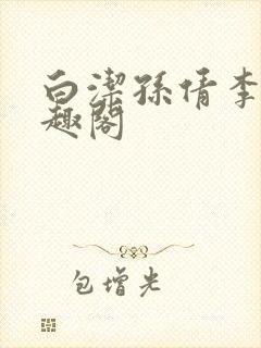 白洁孙倩李明笔趣阁