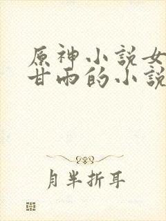 原神小说女主是甘雨的小说