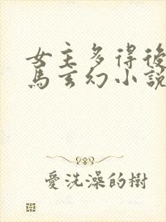 女主多得后宫种马玄幻小说