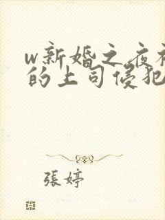 w新婚之夜被夫的上司侵犯