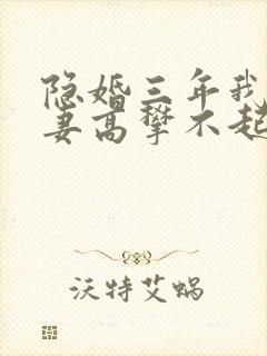 隐婚三年我让前妻高攀不起短剧全集