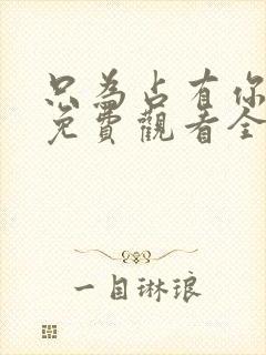 只为占有你短剧免费观看全集高清版