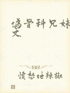 伪骨科兄妹po文