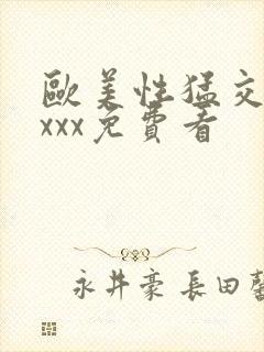 欧美性猛交xxxxx免费看