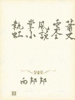 执掌风云萧峥陈虹小说全文在线阅读