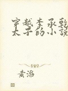 穿越李承乾自废太子的小说