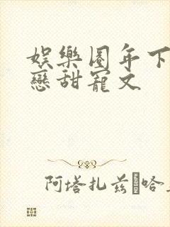 娱乐圈年下姐弟恋甜宠文