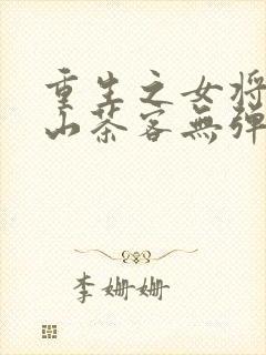 重生之女将星千山茶客无弹窗