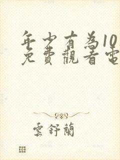 年少有为10集免费观看电视剧大全