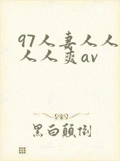 97人妻人人澡人人爽av