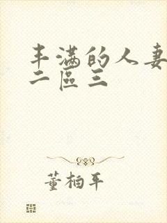 丰满的人妻一区二区三