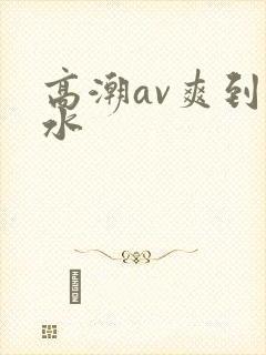 高潮av爽到喷水