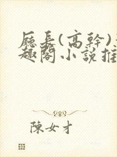 厅长(高干)笔趣阁小说推荐