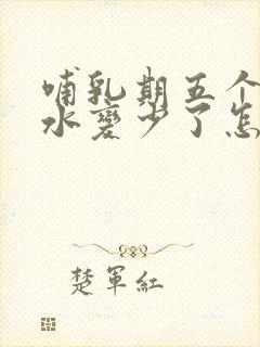 哺乳期五个月奶水变少了怎么回事