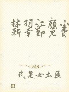 林羽江颜小说最新章节免费阅读