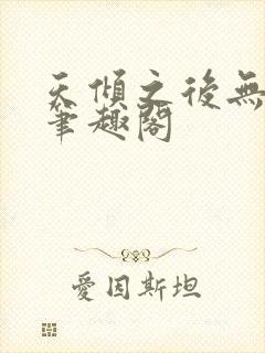 天倾之后无删减笔趣阁