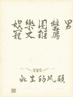 娱乐圈双男主甜宠文推荐