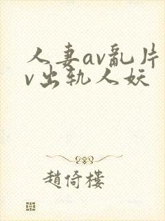 人妻av乱片av出轨人妖封面