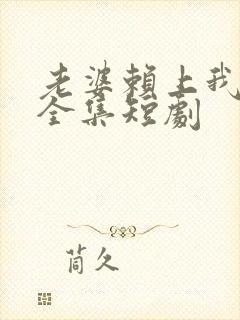 老婆赖上我免费全集短剧