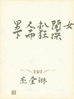 男人扒开女人的下面狂操封面