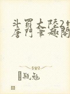 斗罗大陆2绝世唐门笔趣阁无弹窗
