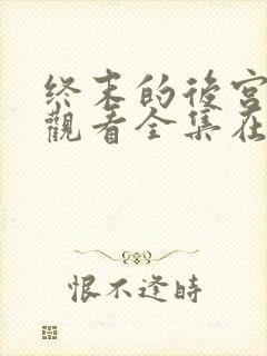 终末的后宫免费观看全集在线观看高清