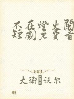 不在灯火阑珊处短剧免费看