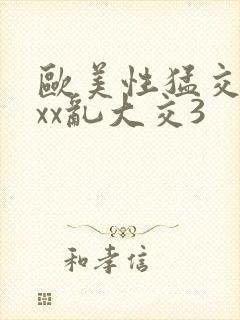 欧美性猛交ⅹxxx乱大交3