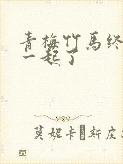 青梅竹马终于在一起了