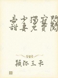 帝少独宠闪婚小甜妻免费阅读