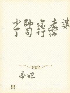 少帅你老婆又跑了司行霈封面