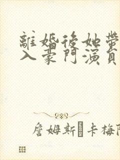 离婚后她带崽嫁入豪门演员表